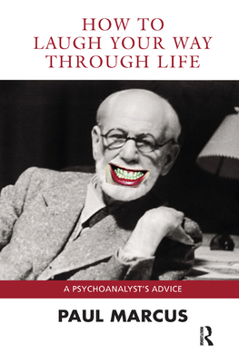 How to Laugh Your Way Through Life: A Psychoanalyst's Advice - Marcus, Paul