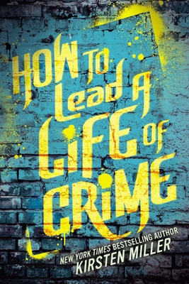 How to Lead a Life of Crime - Miller, Kirsten