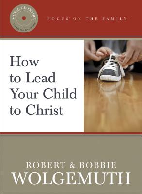 How to Lead Your Child to Christ - Wolgemuth, Robert, and Wolgemuth, Bobbie