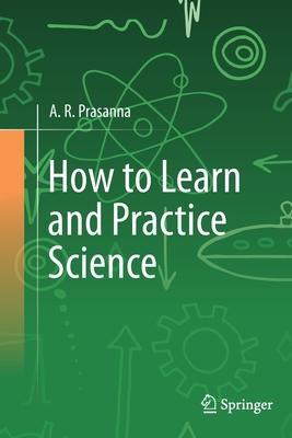 How to Learn and Practice Science - Prasanna, A. R.