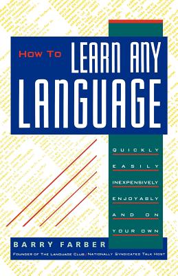 How to Learn Any Language: Quickly, Easily, Inexpensively, Enjoyably and on Your Own - Farber, Barry J