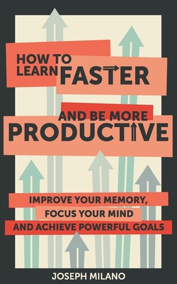 How to Learn Faster and Be More Productive - Milano, Joseph