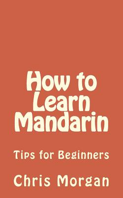 How to Learn Mandarin: Tips for Beginners - Morgan, Chris