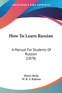 How To Learn Russian: A Manual For Students Of Russian (1878)