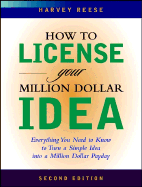 How to License Your Million Dollar Idea: Everything You Need to Know to Turn a Simple Idea Into a Million Dollar Payday