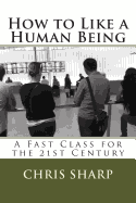 How to Like a Human Being: A Fast Class for the 21st Century