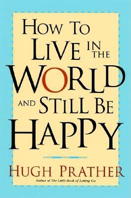 How to Live in the World and Still Be Happy - Prather, Hugh