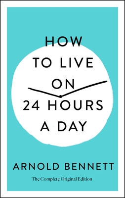 How to Live on 24 Hours a Day - Bennett, Arnold