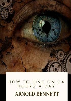 How to Live on 24 Hours a Day - Bennett, Arnold