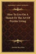 How to Live on a Hunch or the Art of Psychic Living