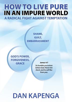 How To Live Pure In An Impure World: A Radical Fight Against Temptation - Kapenga, Dan
