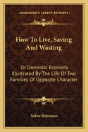 How To Live, Saving And Wasting: Or Domestic Economy Illustrated By The Life Of Two Families Of Opposite Character