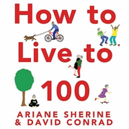 How to Live to 100: What Will REALLY Help You Lead a Longer, Healthier Life?