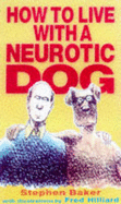 How to Live with a Neurotic Dog - Baker, Stephen