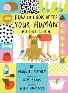 How to Look After Your Human: A Dog's Guide