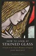 How to Look at Stained Glass: A Guide to the Church Windows of England