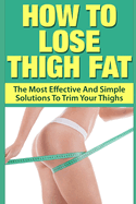 How To Lose Thigh Fat: The Most Effective and Simple Solutions to Trim your Thighs