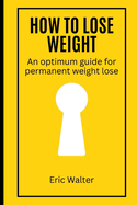 How to lose weight: An optimum guide for permanent weight lose