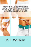 How to Lose Weight And Get a Tight Belly and Beautiful Butt