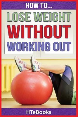 How To Lose Weight Without Working Out - Htebooks