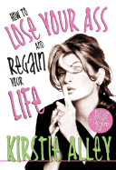 How to Lose Your Ass and Regain Your Life: Reluctant Confessions of a Big-Butted Star - Alley, Kirstie