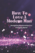 How To Love A Modern Man: Keeping The Modern Man Happy