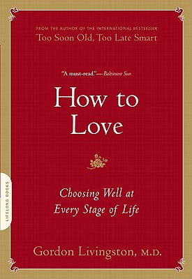 How to Love: Choosing Well at Every Stage of Life - Livingston, Gordon, Dr.