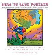 How to Love Forever: A Story of Coping with Grief and Loss - Plus Caregiver Tips