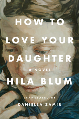 How to Love Your Daughter - Blum, Hila, and Zamir, Daniella (Translated by)