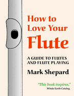 How to Love Your Flute: A Guide to Flutes and Flute Playing