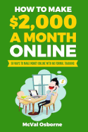 How to Make $2,000 a Month Online: 50 Ways to Make Money Online with No Formal Training