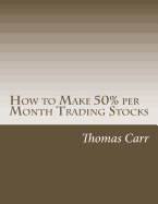 How to Make 50% per Month Trading Stocks: How to trade one of the most exciting trading systems ever invented!