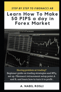 How to Make 50 Pips a Day in Forex Market: Beginner Guide to Fibonacci Technique of Trades, Snr, Chart Pattern, Crs and How to Entry Sharply