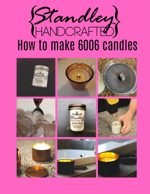How to make 6006 candles: A quick guide to start your candle making journey - Standley, Jeff