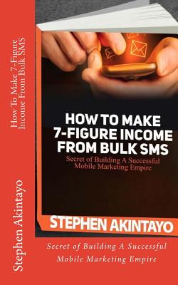 How To Make 7-Figure Income From Bulk SMS - Akintayo, Stephen