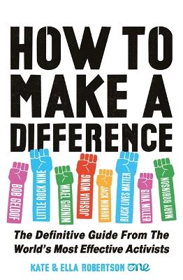 How to Make a Difference: The Definitive Guide from the World's Most Effective Activists - Robertson, Kate, and Robertson, Ella, and Annan, Kofi (Foreword by)