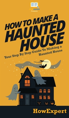 How To Make a Haunted House: Your Step By Step Guide To Making a Haunted House - Howexpert