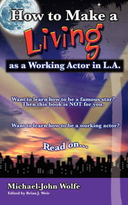 How to Make a Living as a Working Actor in La - Wolfe, Michael-John