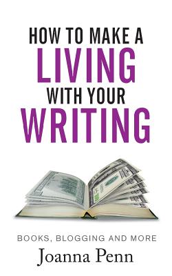 How to Make a Living with Your Writing: Books, Blogging and More - Penn, Joanna