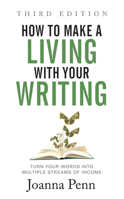 How to Make a Living with Your Writing Third Edition: Turn Your Words into Multiple Streams Of Income - Penn, Joanna