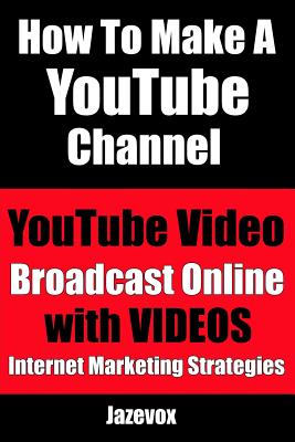 How to Make a Youtube Channel - Youtube Video, Broadcast Online with Videos: Internet Marketing Strategies - Jazevox