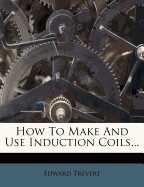 How to Make and Use Induction Coils