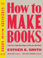 How to Make Books: Fold, Cut & Stitch Your Way to a One-Of-A-Kind Book