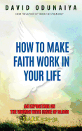 How to Make Faith Work in Your Life