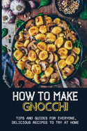 How to Make Gnocchi: Tips And Guides For Everyone, Delicious Recipes To Try At Home: Gnocchi Soup Recipe