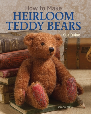 How to Make Heirloom Teddy Bears - Quinn, Sue