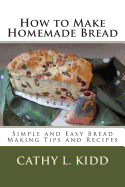 How to Make Homemade Bread - Simple and Easy Bread Making Tips and Recipes