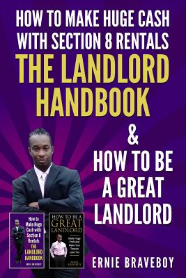 How to Make Huge Cash with Section 8 Rentals the Landlord Handbook & How to Be a Great Landlord. - Braveboy, Ernie