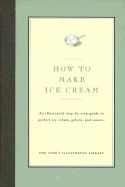 How to Make Ice Cream: An Illustrated Step-By-Step Guide to Perfect Ice Cream, Gelato and Sauces