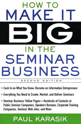 How to Make It Big in the Seminar Business - Karasik, Paul